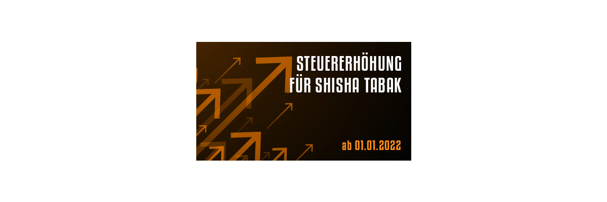 Steuererhöhung für Shisha Tabak: Das solltest du wissen - Shisha-Tabak teurer? Steuererhöhung ab 01.01.2022 | Shisharia.de